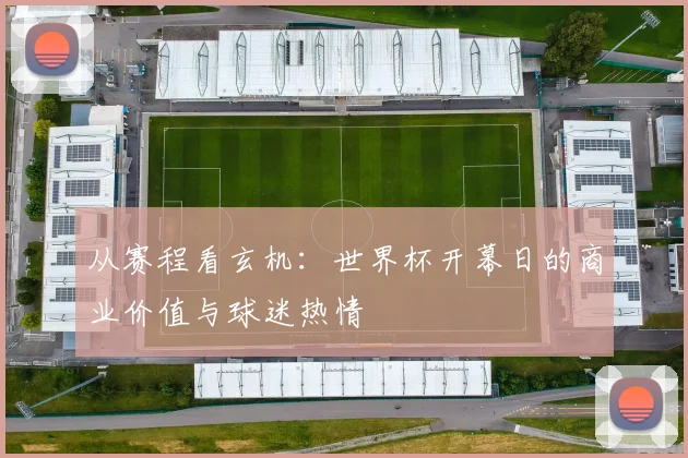 从赛程看玄机：世界杯开幕日的商业价值与球迷热情