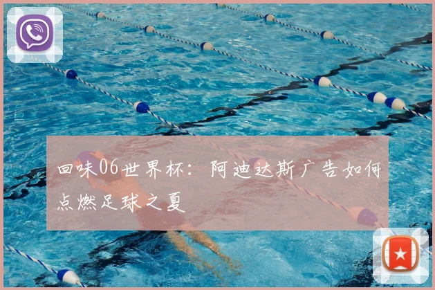 回味06世界杯：阿迪达斯广告如何点燃足球之夏
